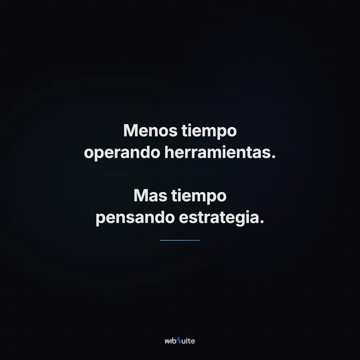 Menos tiempo operando herramientas. Mas tiempo pensando estrategia.